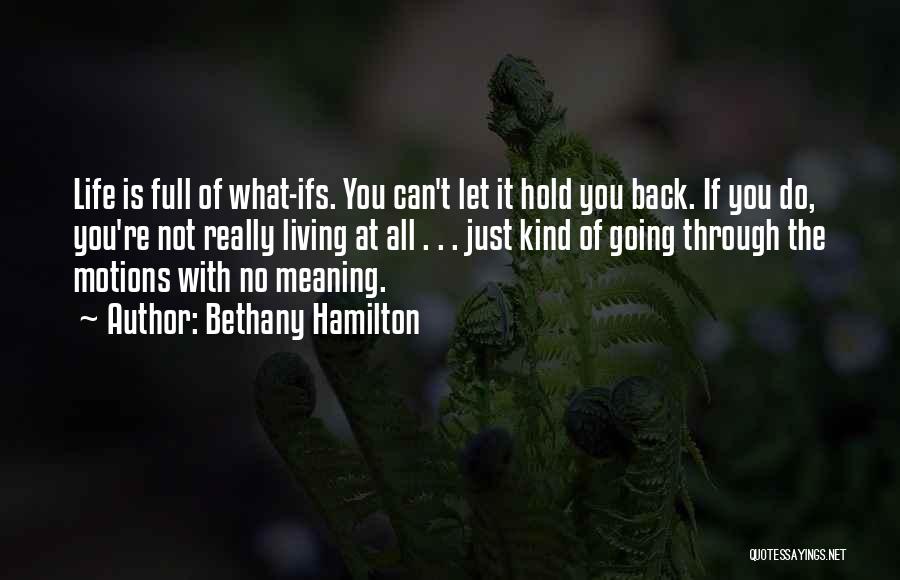 Bethany Hamilton Quotes: Life Is Full Of What-ifs. You Can't Let It Hold You Back. If You Do, You're Not Really Living At