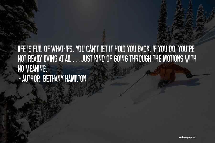 Bethany Hamilton Quotes: Life Is Full Of What-ifs. You Can't Let It Hold You Back. If You Do, You're Not Really Living At