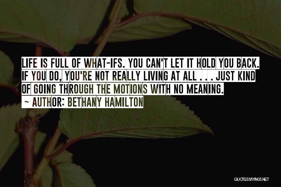 Bethany Hamilton Quotes: Life Is Full Of What-ifs. You Can't Let It Hold You Back. If You Do, You're Not Really Living At