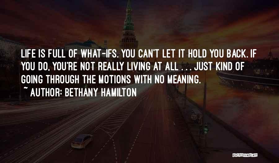 Bethany Hamilton Quotes: Life Is Full Of What-ifs. You Can't Let It Hold You Back. If You Do, You're Not Really Living At