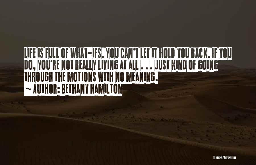 Bethany Hamilton Quotes: Life Is Full Of What-ifs. You Can't Let It Hold You Back. If You Do, You're Not Really Living At