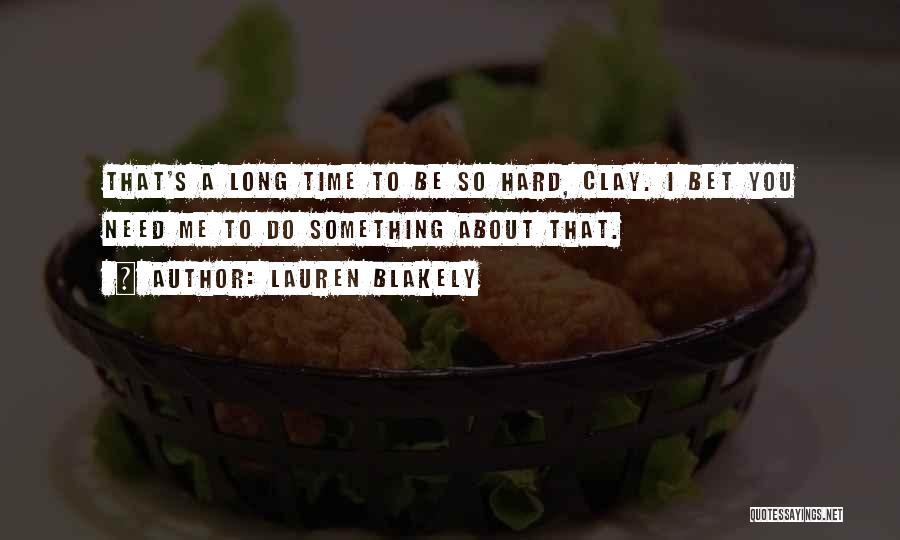 Lauren Blakely Quotes: That's A Long Time To Be So Hard, Clay. I Bet You Need Me To Do Something About That.