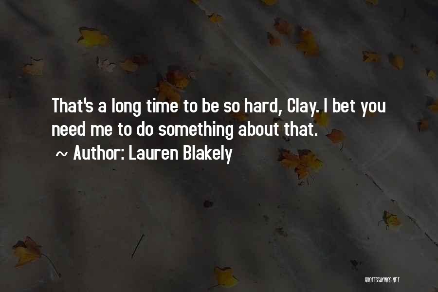 Lauren Blakely Quotes: That's A Long Time To Be So Hard, Clay. I Bet You Need Me To Do Something About That.