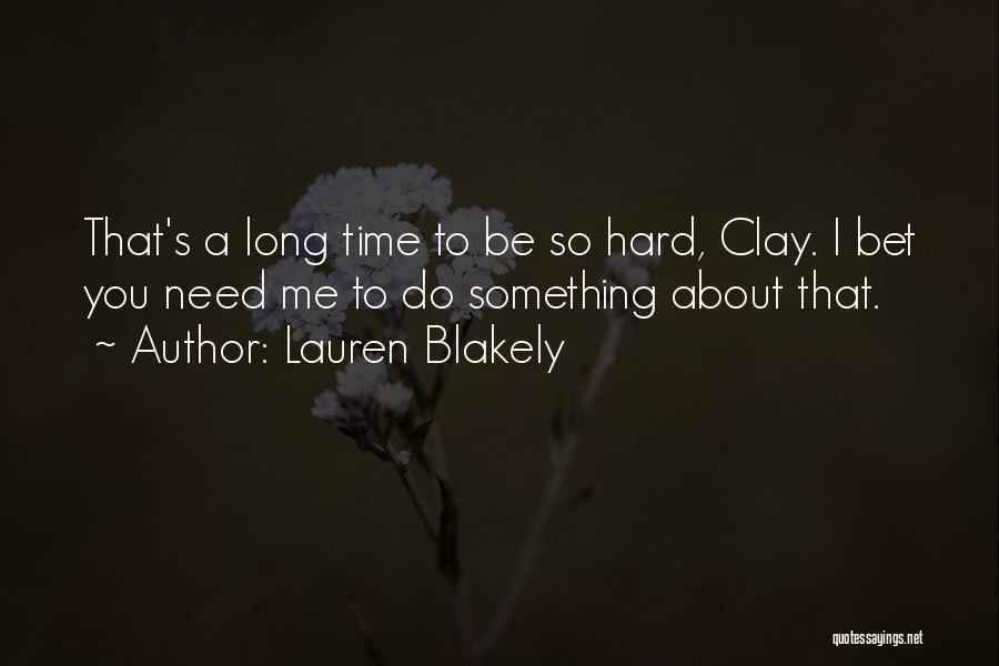 Lauren Blakely Quotes: That's A Long Time To Be So Hard, Clay. I Bet You Need Me To Do Something About That.