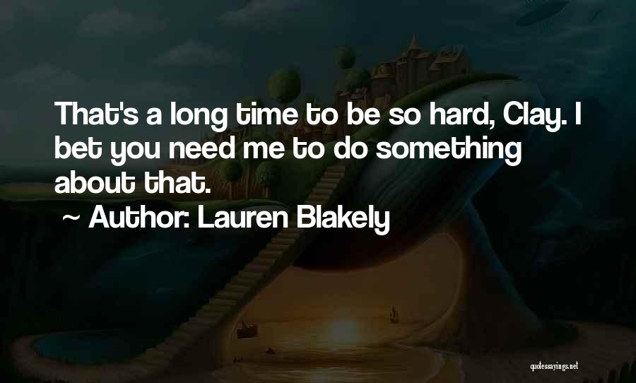Lauren Blakely Quotes: That's A Long Time To Be So Hard, Clay. I Bet You Need Me To Do Something About That.