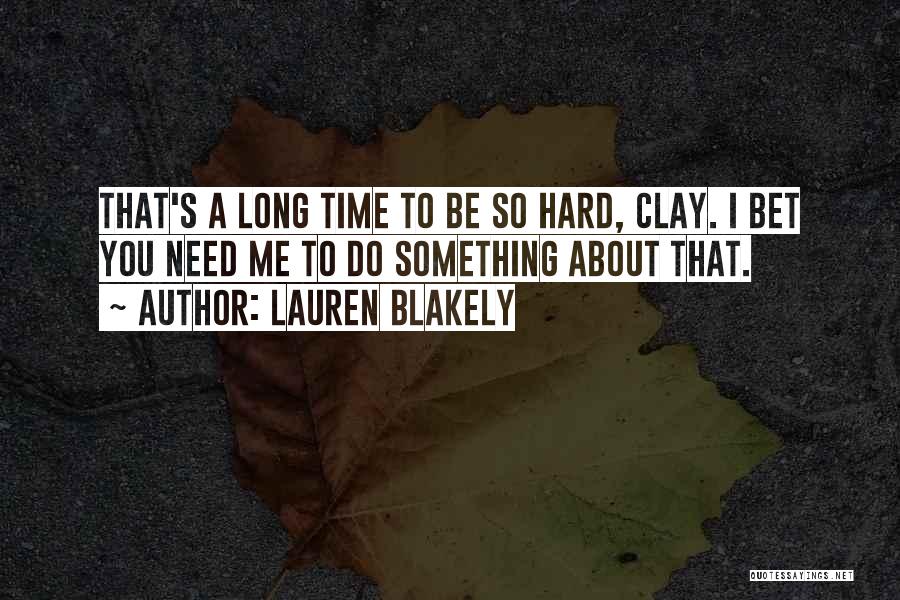 Lauren Blakely Quotes: That's A Long Time To Be So Hard, Clay. I Bet You Need Me To Do Something About That.