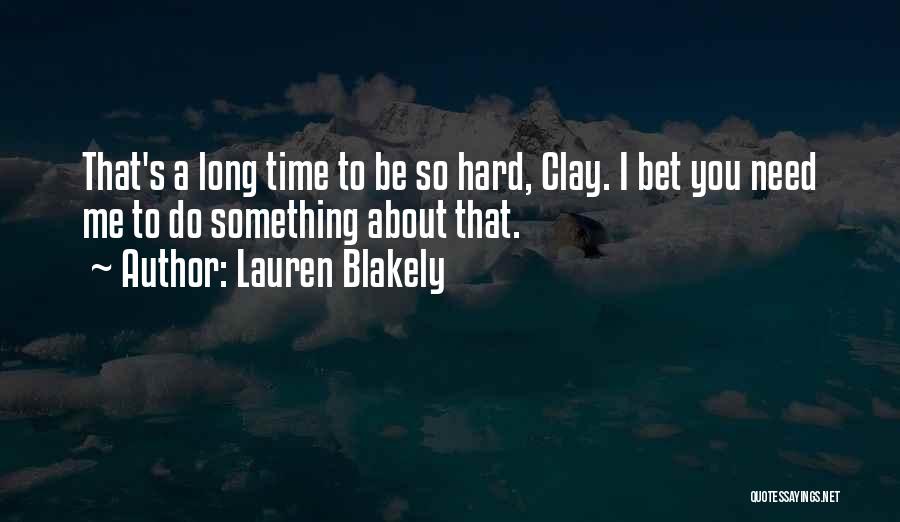 Lauren Blakely Quotes: That's A Long Time To Be So Hard, Clay. I Bet You Need Me To Do Something About That.