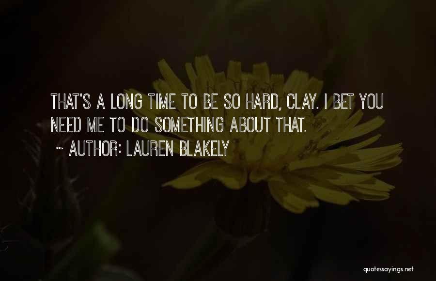 Lauren Blakely Quotes: That's A Long Time To Be So Hard, Clay. I Bet You Need Me To Do Something About That.
