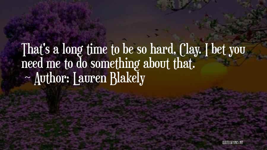 Lauren Blakely Quotes: That's A Long Time To Be So Hard, Clay. I Bet You Need Me To Do Something About That.