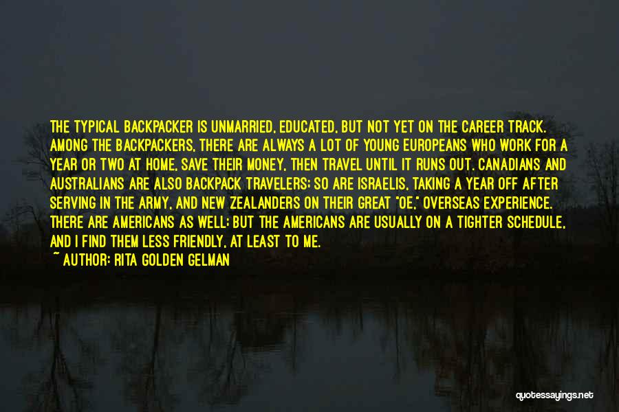 Rita Golden Gelman Quotes: The Typical Backpacker Is Unmarried, Educated, But Not Yet On The Career Track. Among The Backpackers, There Are Always A