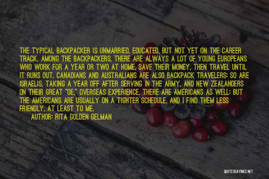 Rita Golden Gelman Quotes: The Typical Backpacker Is Unmarried, Educated, But Not Yet On The Career Track. Among The Backpackers, There Are Always A