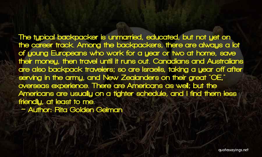 Rita Golden Gelman Quotes: The Typical Backpacker Is Unmarried, Educated, But Not Yet On The Career Track. Among The Backpackers, There Are Always A