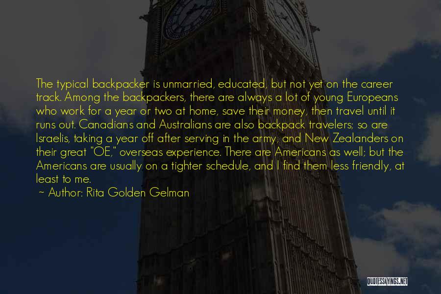 Rita Golden Gelman Quotes: The Typical Backpacker Is Unmarried, Educated, But Not Yet On The Career Track. Among The Backpackers, There Are Always A