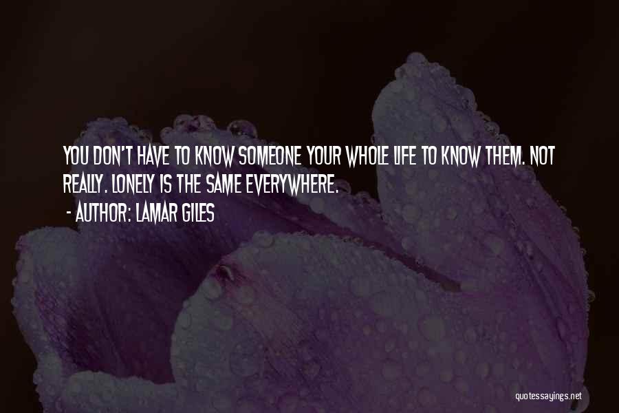 Lamar Giles Quotes: You Don't Have To Know Someone Your Whole Life To Know Them. Not Really. Lonely Is The Same Everywhere.