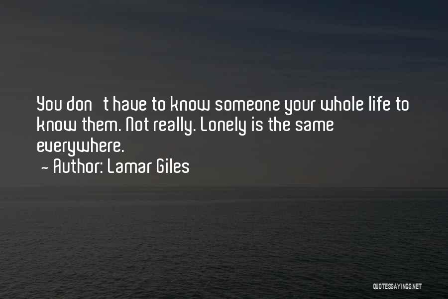 Lamar Giles Quotes: You Don't Have To Know Someone Your Whole Life To Know Them. Not Really. Lonely Is The Same Everywhere.