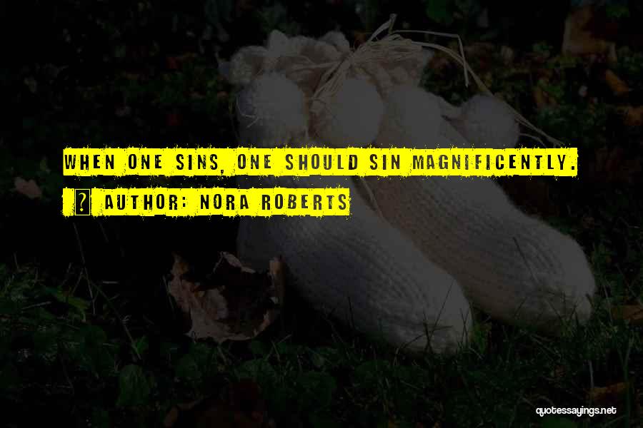 Nora Roberts Quotes: When One Sins, One Should Sin Magnificently.