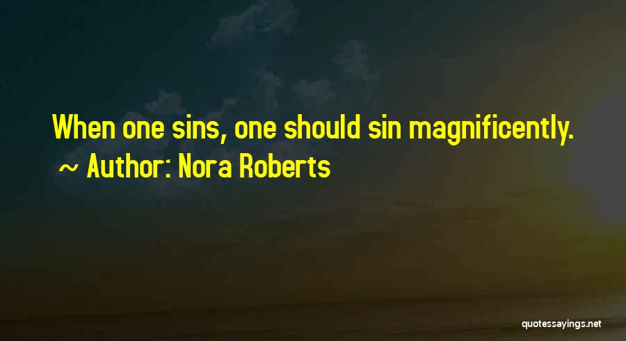 Nora Roberts Quotes: When One Sins, One Should Sin Magnificently.