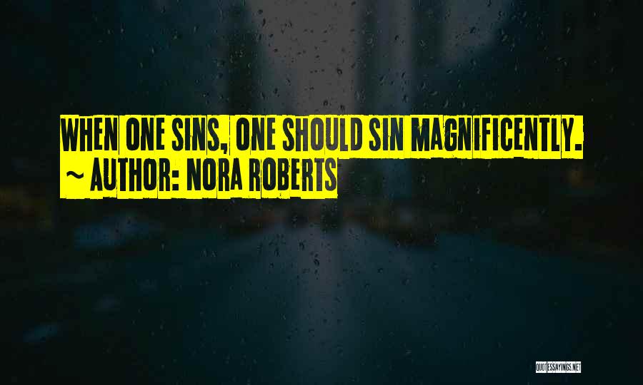 Nora Roberts Quotes: When One Sins, One Should Sin Magnificently.