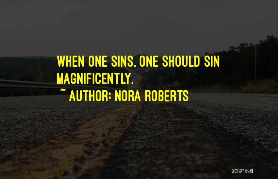 Nora Roberts Quotes: When One Sins, One Should Sin Magnificently.