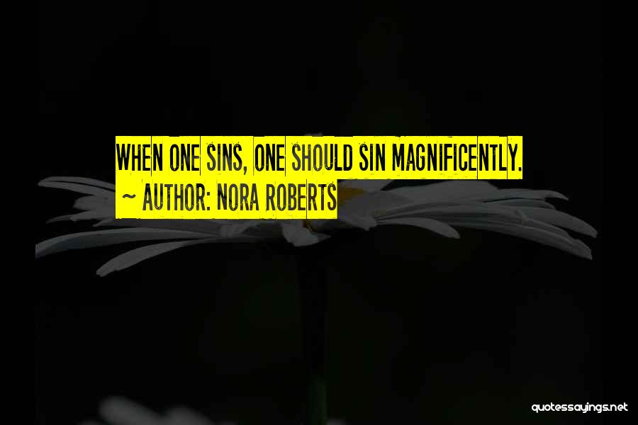 Nora Roberts Quotes: When One Sins, One Should Sin Magnificently.