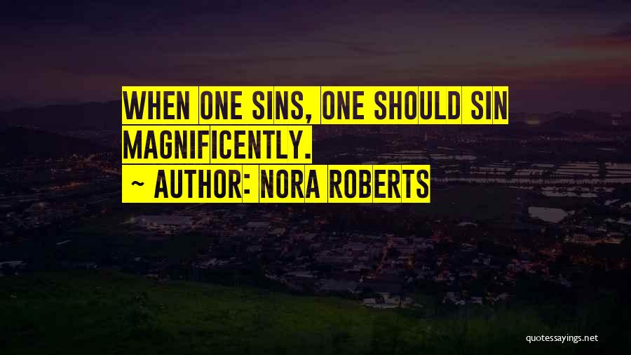 Nora Roberts Quotes: When One Sins, One Should Sin Magnificently.