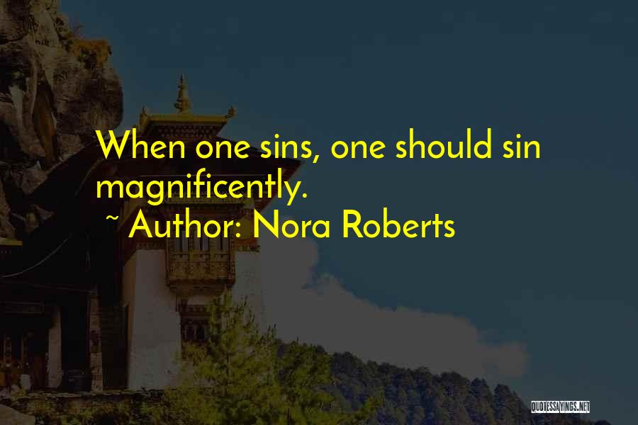 Nora Roberts Quotes: When One Sins, One Should Sin Magnificently.