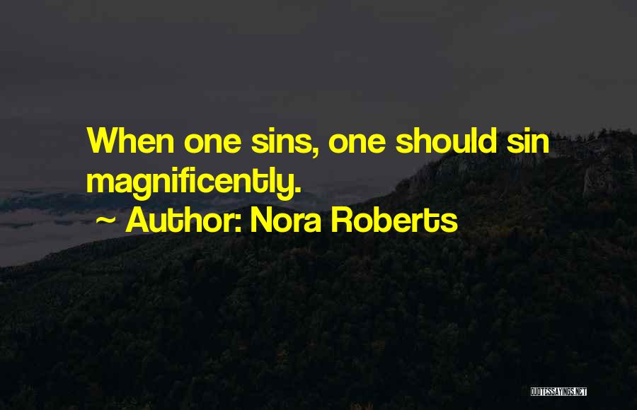 Nora Roberts Quotes: When One Sins, One Should Sin Magnificently.