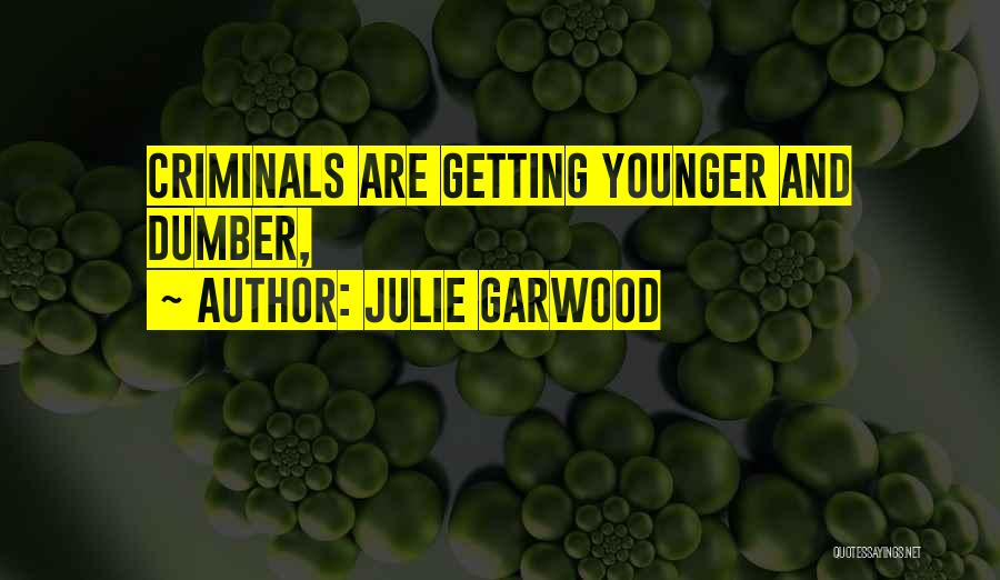 Julie Garwood Quotes: Criminals Are Getting Younger And Dumber,