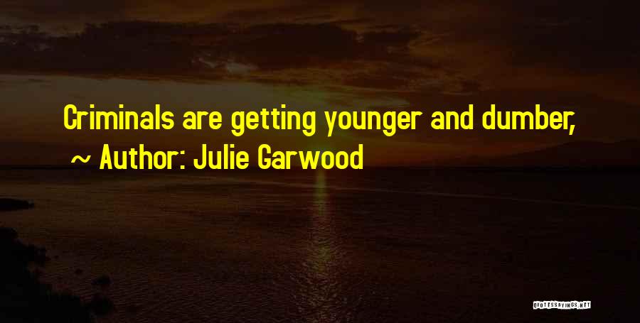 Julie Garwood Quotes: Criminals Are Getting Younger And Dumber,