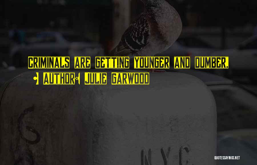 Julie Garwood Quotes: Criminals Are Getting Younger And Dumber,