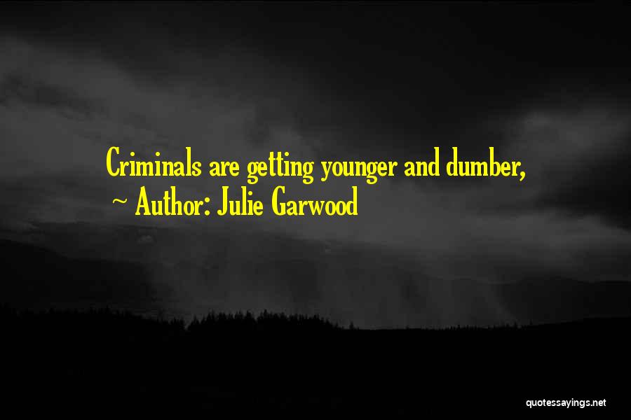 Julie Garwood Quotes: Criminals Are Getting Younger And Dumber,