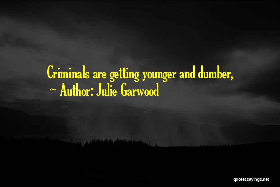 Julie Garwood Quotes: Criminals Are Getting Younger And Dumber,