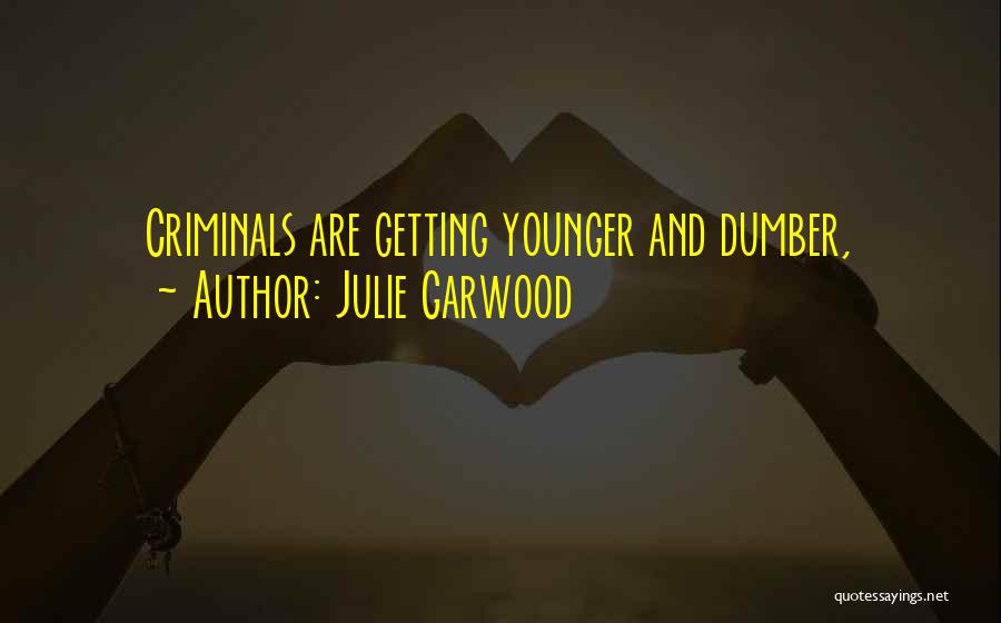 Julie Garwood Quotes: Criminals Are Getting Younger And Dumber,