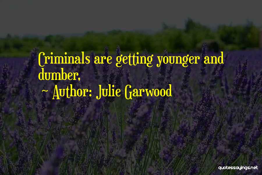 Julie Garwood Quotes: Criminals Are Getting Younger And Dumber,