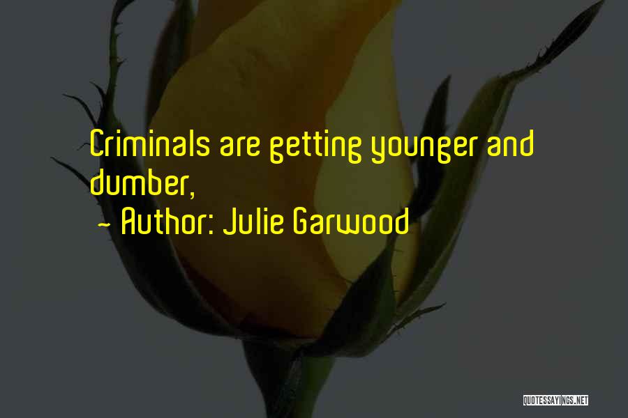 Julie Garwood Quotes: Criminals Are Getting Younger And Dumber,