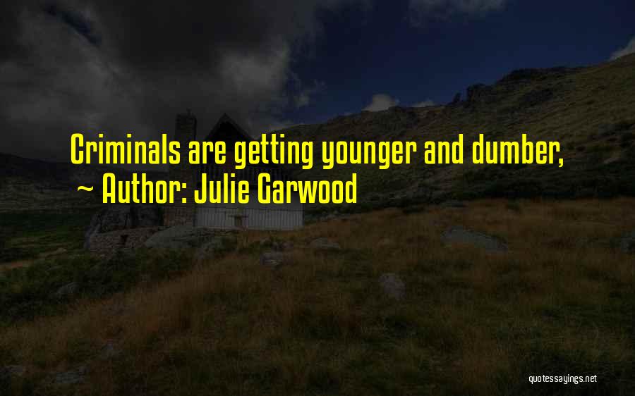 Julie Garwood Quotes: Criminals Are Getting Younger And Dumber,