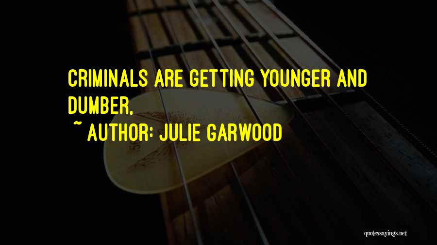 Julie Garwood Quotes: Criminals Are Getting Younger And Dumber,