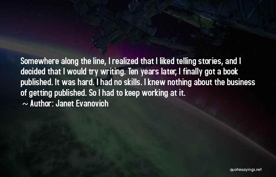 Janet Evanovich Quotes: Somewhere Along The Line, I Realized That I Liked Telling Stories, And I Decided That I Would Try Writing. Ten