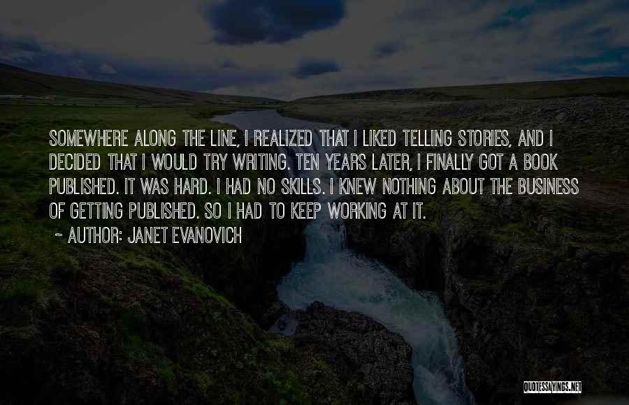 Janet Evanovich Quotes: Somewhere Along The Line, I Realized That I Liked Telling Stories, And I Decided That I Would Try Writing. Ten