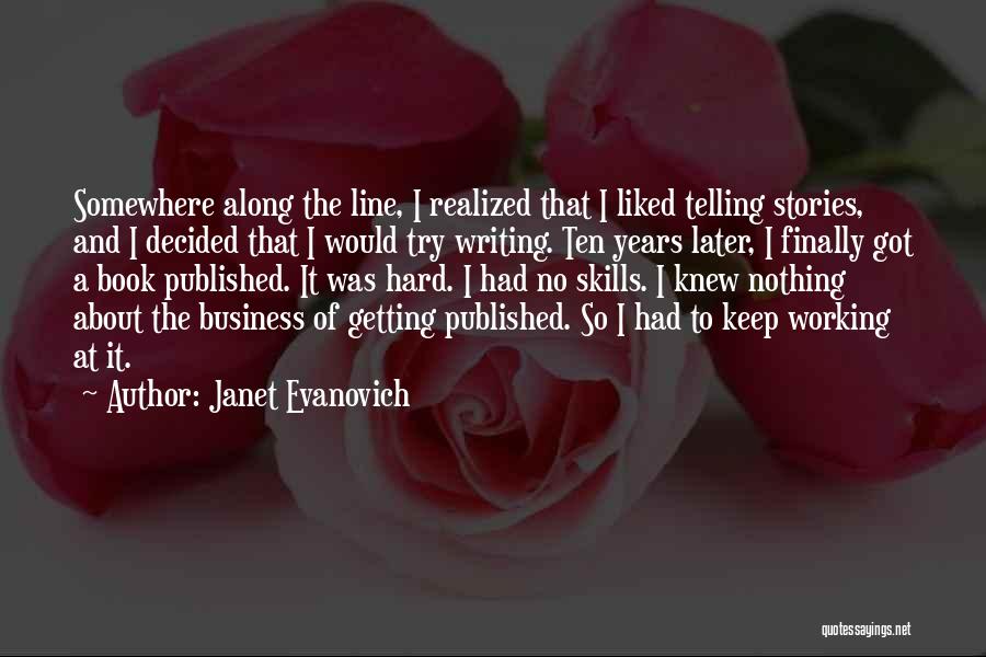 Janet Evanovich Quotes: Somewhere Along The Line, I Realized That I Liked Telling Stories, And I Decided That I Would Try Writing. Ten