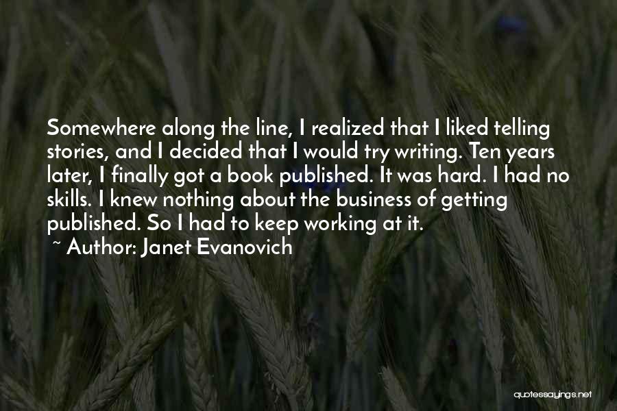 Janet Evanovich Quotes: Somewhere Along The Line, I Realized That I Liked Telling Stories, And I Decided That I Would Try Writing. Ten