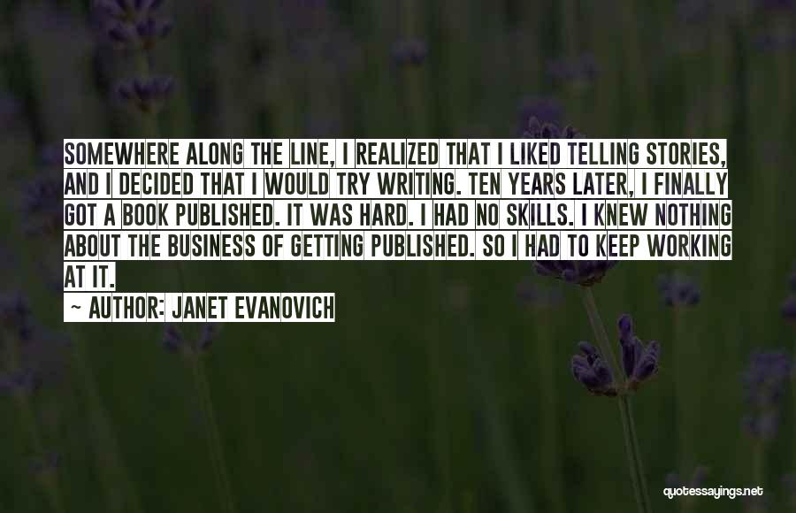 Janet Evanovich Quotes: Somewhere Along The Line, I Realized That I Liked Telling Stories, And I Decided That I Would Try Writing. Ten