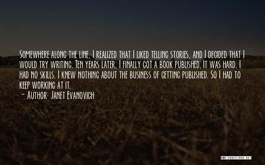 Janet Evanovich Quotes: Somewhere Along The Line, I Realized That I Liked Telling Stories, And I Decided That I Would Try Writing. Ten