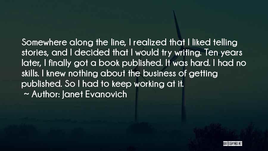 Janet Evanovich Quotes: Somewhere Along The Line, I Realized That I Liked Telling Stories, And I Decided That I Would Try Writing. Ten