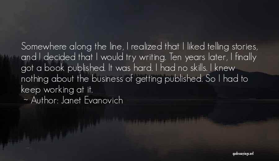 Janet Evanovich Quotes: Somewhere Along The Line, I Realized That I Liked Telling Stories, And I Decided That I Would Try Writing. Ten