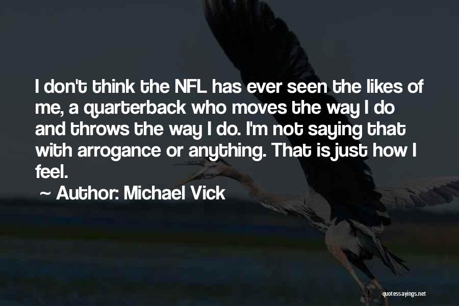 Michael Vick Quotes: I Don't Think The Nfl Has Ever Seen The Likes Of Me, A Quarterback Who Moves The Way I Do