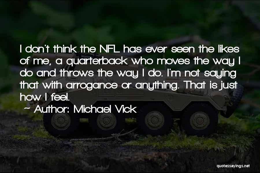 Michael Vick Quotes: I Don't Think The Nfl Has Ever Seen The Likes Of Me, A Quarterback Who Moves The Way I Do
