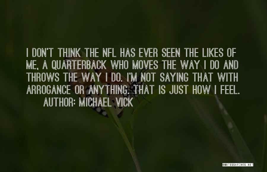 Michael Vick Quotes: I Don't Think The Nfl Has Ever Seen The Likes Of Me, A Quarterback Who Moves The Way I Do