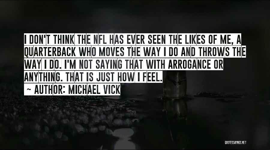 Michael Vick Quotes: I Don't Think The Nfl Has Ever Seen The Likes Of Me, A Quarterback Who Moves The Way I Do
