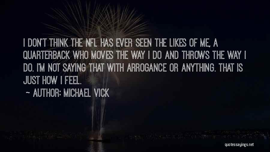 Michael Vick Quotes: I Don't Think The Nfl Has Ever Seen The Likes Of Me, A Quarterback Who Moves The Way I Do